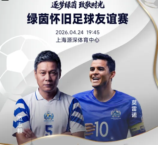 乐鱼vip注册-官方：绿茵怀旧友谊赛售票，范志毅、莫雷诺、谢晖等参赛